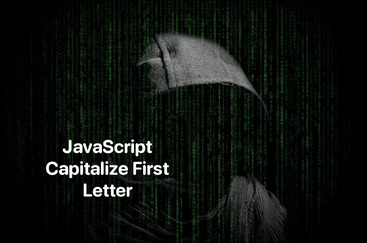 Man in a hood on the background of green letters (matrix). On the back there is an inscription: "JavaScript Capitalize First Letter"